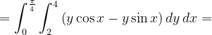 \dpi{120} =\int_{0}^{\frac{\pi }{4}}\int_{2}^{4}\left ( y\cos x- y\sin x\right )dy\, dx=
